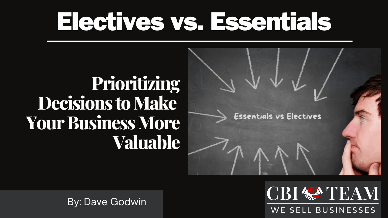 You are currently viewing Electives vs. Essentials: Prioritizing Decisions to Make  Your Business More Valuable